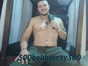 300bobbysexy300